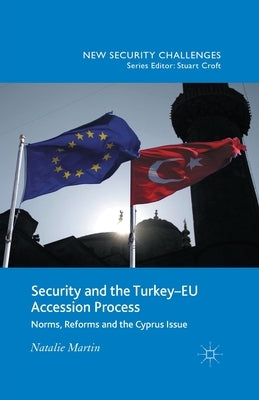Security and the Turkey-Eu Accession Process: Norms, Reforms and the Cyprus Issue by Martin, N.