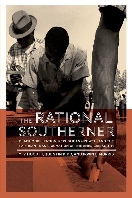 The Rational Southerner: Black Mobilization, Republican Growth, and the Partisan Transformation of the American South by Hood III, M. V.