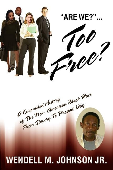 Too Free: A Chronicled History of The New American Black Race From Slavery To Present Day by Johnson, Wendell M., Jr.