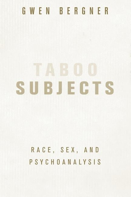 Taboo Subjects: Race, Sex, and Psychoanalysis by Bergner, Gwen