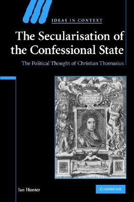 The Secularisation of the Confessional State by Hunter, Ian