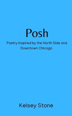 Posh: Poetry Inspired by the North Side and Downtown Chicago by Stone, Kelsey