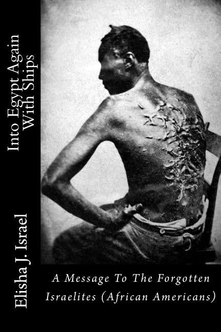 Into Egypt Again With Ships: A Message To The Forgotten Israelites by Israel, Elisha