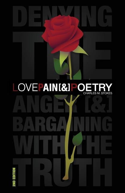 Love, Pain & Poetry: Denying The Anger [&] Bargaining With The Truth by Stokes, Charles