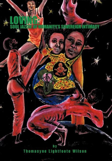 Loving: Soul Jazzin' of Humanity's Sovereign Intimacy by Lightfoote Wilson, Thomasyne