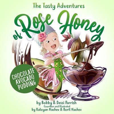 The Tasty Adventures of Rose Honey: Chocolate Avocado Pudding by Parrish, Bobby
