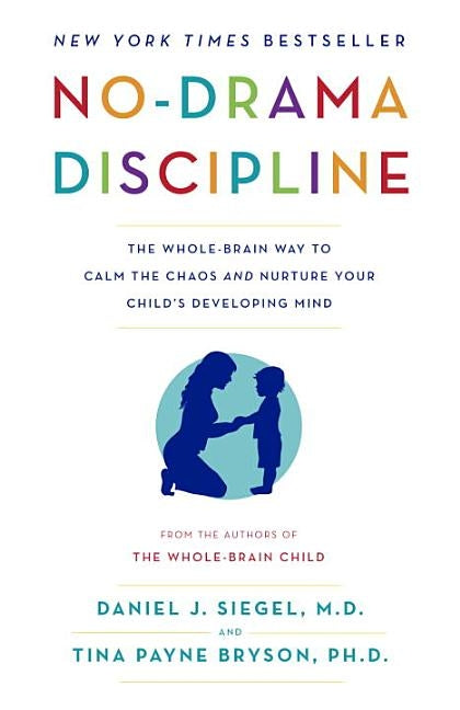 No-Drama Discipline: The Whole-Brain Way to Calm the Chaos and Nurture Your Child's Developing Mind by Siegel, Daniel J.