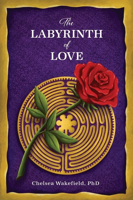 The Labyrinth Of Love: The Path to a Soulful Relationship by Wakefield, Chelsea