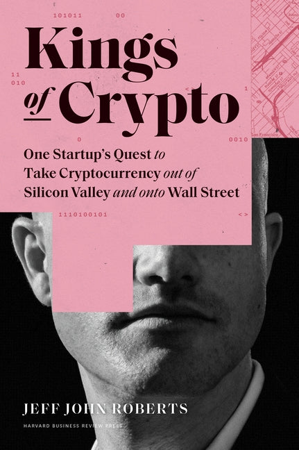 Kings of Crypto: One Startup's Quest to Take Cryptocurrency Out of Silicon Valley and Onto Wall Street by Roberts, Jeff John