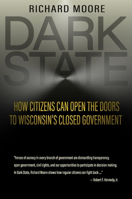 Dark State: How Citizens Can Open the Doors to Wisconsin's Closed Government by Moore, Richard