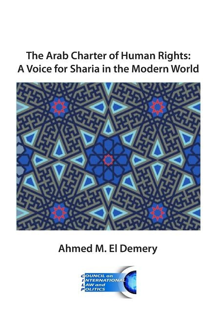 The Arab Charter of Human Rights: A Voice for Sharia in the Modern World by Bassiouni, M. Cherif