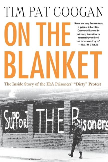 On the Blanket: The Inside Story of the IRA Prisoners' "Dirty" Protest by Coogan, Tim Pat