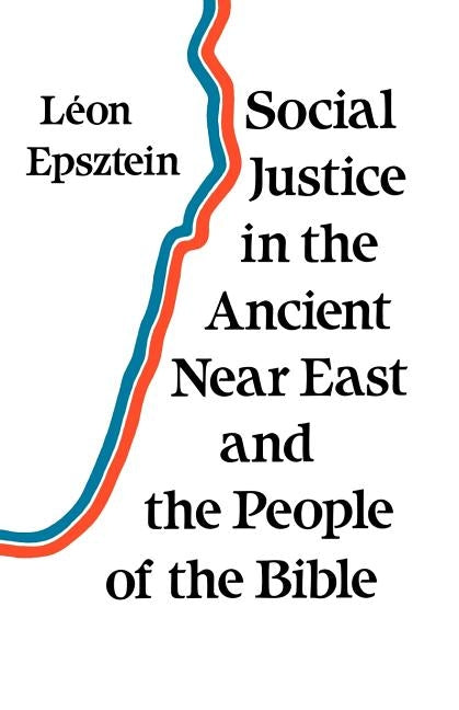 Social Justice in the Ancient Near East and the People of the Bible by Epsztein, Leon