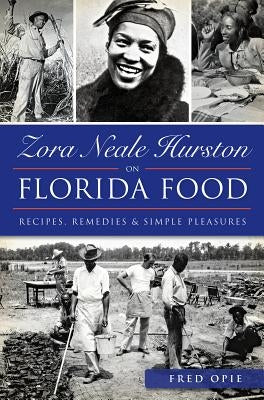 Zora Neale Hurston on Florida Food:: Recipes, Remedies & Simple Pleasures by Opie, Frederick Douglass