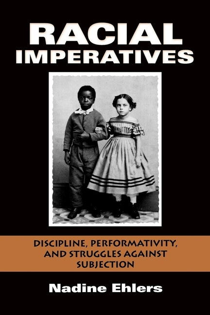 Racial Imperatives: Discipline, Performativity, and Struggles Against Subjection by Ehlers, Nadine