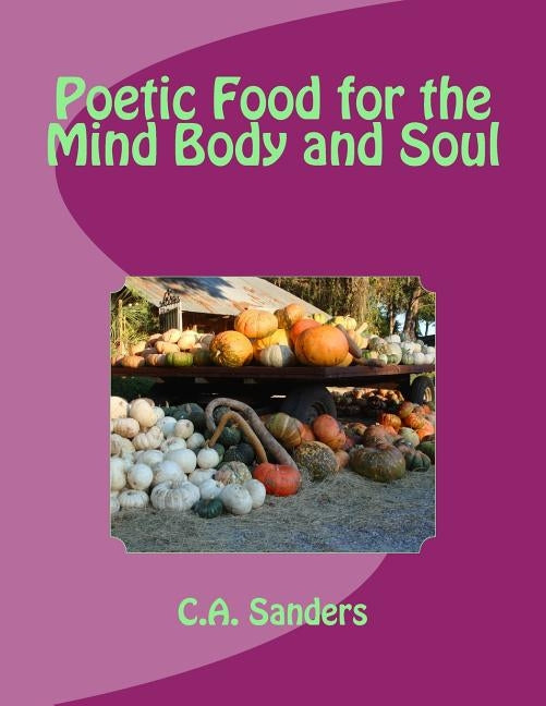 Poetic Food for the Mind Body and Soul by Sanders, C. a.