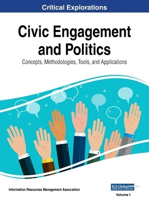 Civic Engagement and Politics: Concepts, Methodologies, Tools, and Applications, VOL 1 by Management Association, Information Reso