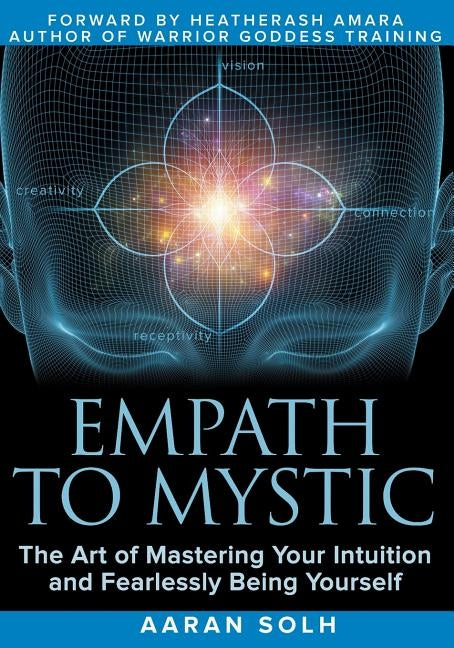 Empath to Mystic: The Art of Mastering Your Intuition and Fearlessly Being Yourself by Solh, Aaran