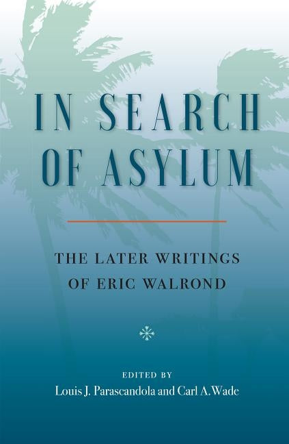 In Search of Asylum: The Later Writings of Eric Walrond: The Later Writings of Eric Walrond by Walrond, Eric