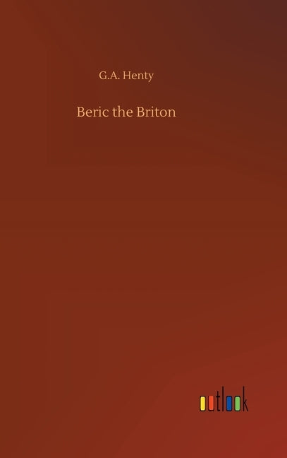 Beric the Briton by Henty, G. a.