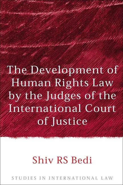 The Development of Human Rights Law by the Judges of the International Court of Justice by Bedi, Shiv R. S.