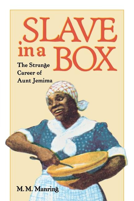 Slave in a Box: The Strange Career of Aunt Jemima by Manring, Maurice M.