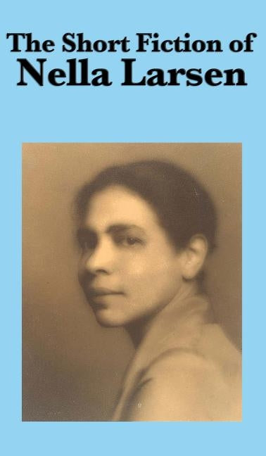 The Short Fiction of Nella Larsen by Larsen, Nella