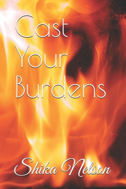Cast Your Burdens by Nelson, Shika