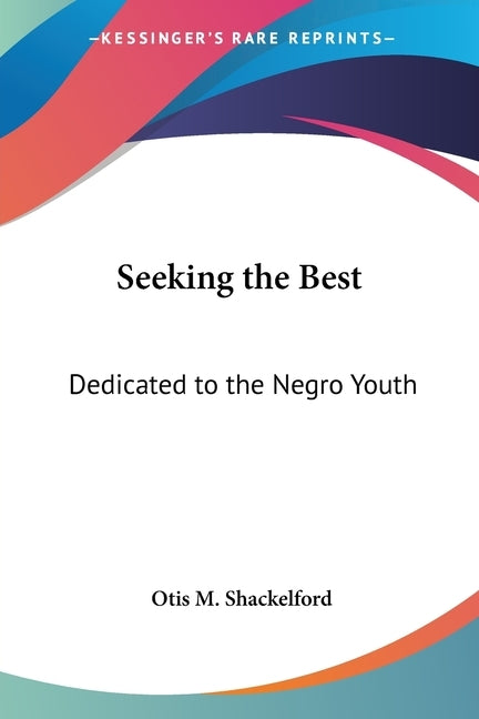 Seeking the Best: Dedicated to the Negro Youth by Shackelford, Otis M.