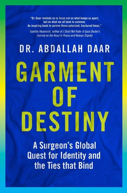 Garment of Destiny: Zanzibar to Oxford: A Surgeon's Global Quest for Identity and the Ties That Bind by Daar, Abdallah