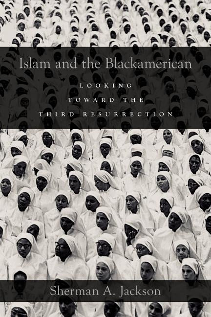 Islam and the Blackamerican: Looking Toward the Third Resurrection by Jackson, Sherman A.