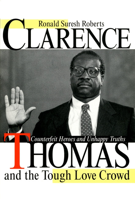 Clarence Thomas and the Tough Love Crowd: Counterfeit Heroes and Unhappy Truths by Roberts, Ronald Suresh