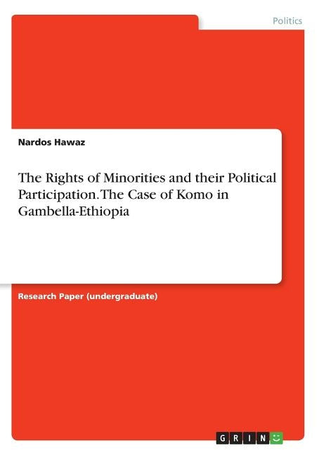 The Rights of Minorities and their Political Participation. The Case of Komo in Gambella-Ethiopia by Hawaz, Nardos