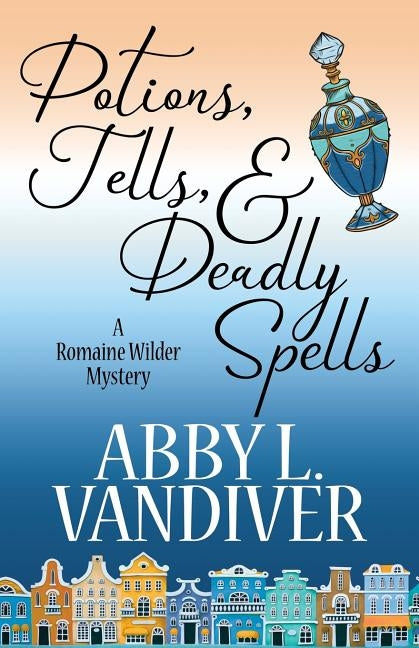 Potions, Tells, & Deadly Spells by VanDiver, Abby L.