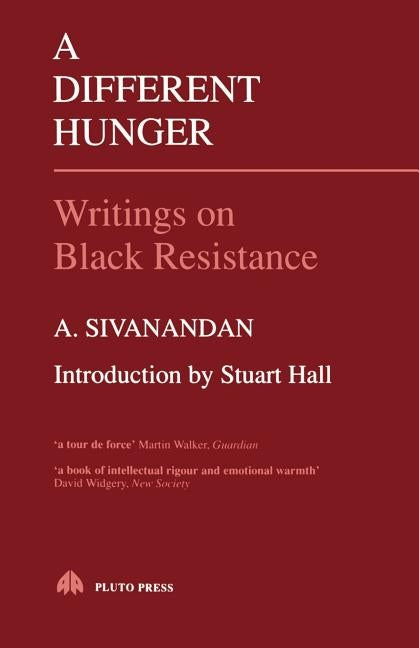 A Different Hunger: Writings on Black Resistance by Sivanandan, A.