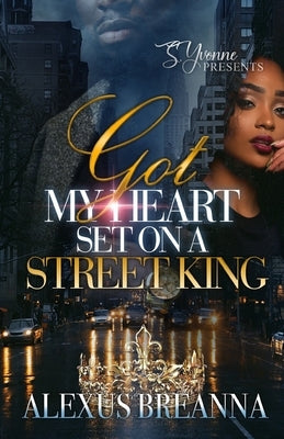 Got My Heart Set On A Street King by Breanna, Alexus