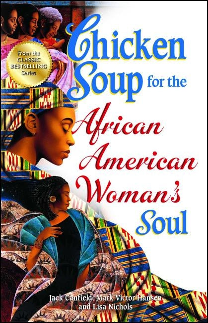 Chicken Soup for the African American Woman's Soul: Laughter, Love and Memories to Honor the Legacy of Sisterhood by Canfield, Jack