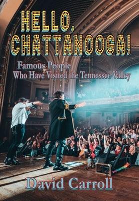 Hello, Chattanooga!: Famous People Who Have Visited the Tennessee Valley by Carroll, David
