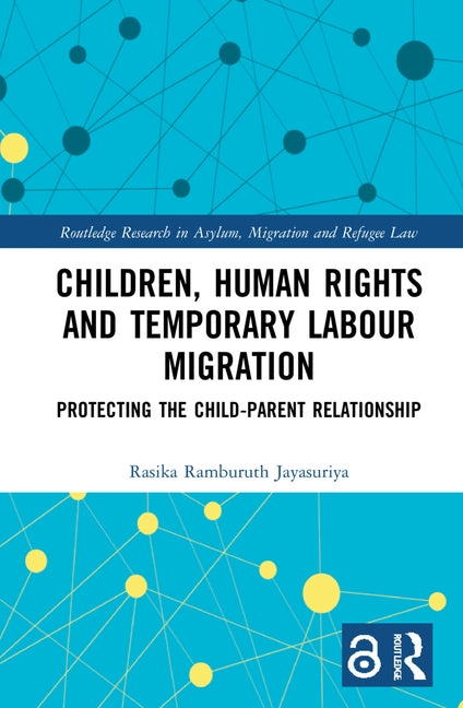 Children, Human Rights and Temporary Labour Migration: Protecting the Child-Parent Relationship by Jayasuriya, Rasika Ramburuth