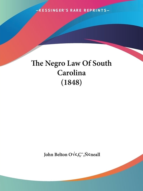 The Negro Law Of South Carolina (1848) by Oa (Tm)Neall, John Belton