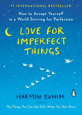 Love for Imperfect Things: How to Accept Yourself in a World Striving for Perfection by Sunim, Haemin