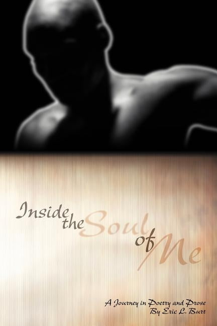 Inside the Soul of Me: A Journey Through Poetry and Prose by Burt, Eric L.