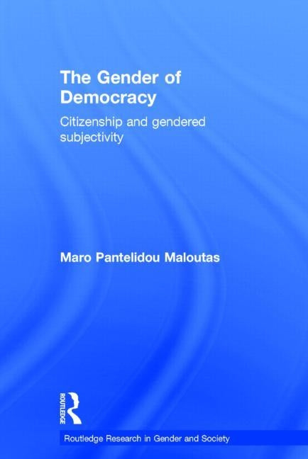 The Gender of Democracy: Citizenship and Gendered Subjectivity by Pantelidou Maloutas, Maro