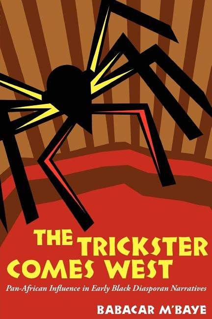 The Trickster Comes West: Pan-African Influence in Early Black Diasporan Narratives by M'Baye, Babacar