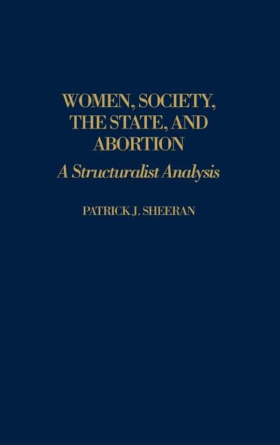 Women, Society, the State, and Abortion: A Structuralist Analysis by Sheeran, Patrick