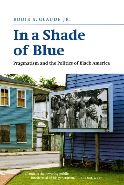 In a Shade of Blue: Pragmatism and the Politics of Black America by Glaude, Eddie S.