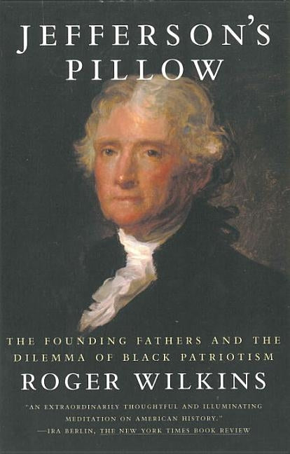 Jefferson's Pillow: The Founding Fathers and the Dilemma of Black Patriotism by Wilkins, Roger W.