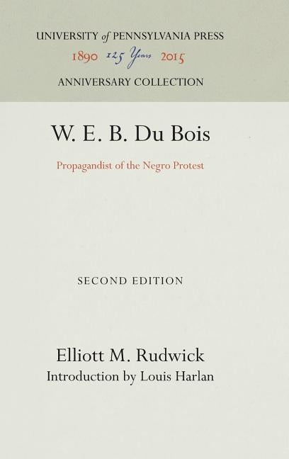 W. E. B. Du Bois: Propagandist of the Negro Protest by Rudwick, Elliott M.