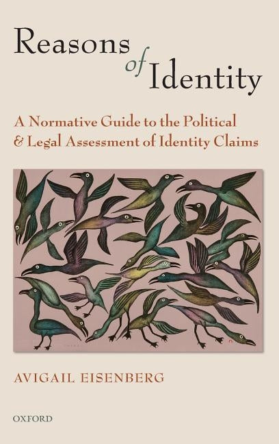 Reasons of Identity: A Normative Guide to the Political and Legal Assessment of Identity Claims by Eisenberg, Avigail