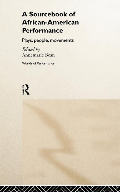 A Sourcebook on African-American Performance: Plays, People, Movements by Bean, Annemarie